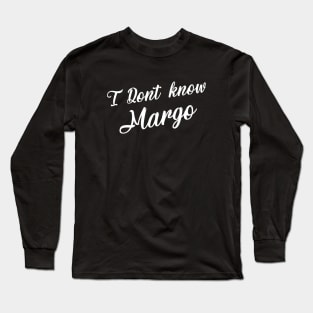 I Don't Know Margo Long Sleeve T-Shirt